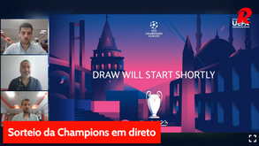Acompanhamento e análise ao sorteio dos 'quartos' da Champions