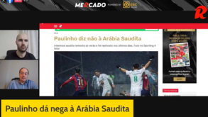 Mercado Record: Benfica quase a oficializar reforço e os motivos da rejeição de Paulinho à Arábia